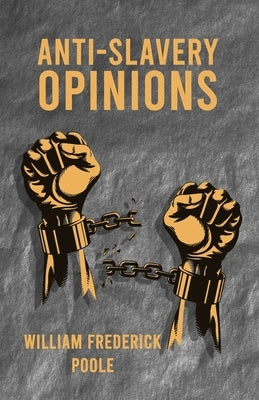Anti-Slavery Opinions before the Year 1800 Read before the Cincinnati Literary Club by William Poole, George Buchanan