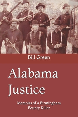 Alabama Justice: Memoirs of a Birmingham Bounty Killer by Green, Bill