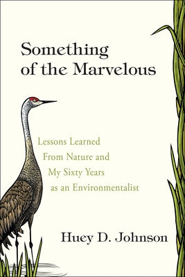 Something of the Marvelous: Lessons Learned from Nature and My Sixty Years as an Envrionmentalist by Johnson, Huey