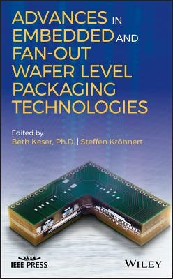 Advances in Embedded and Fan-Out Wafer Level Packaging Technologies by Keser, Beth