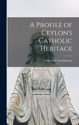 A Profile of Ceylon's Catholic Heritage by Tambimuttu, Francis O.