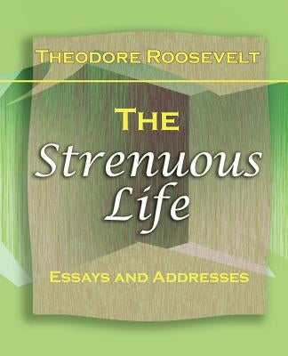 The Strenuous Life (1900) by Roosevelt, Theodore