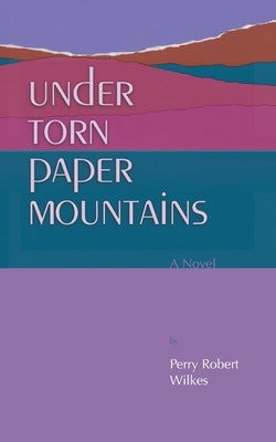 Under Torn Paper Mountains by Wilkes, Perry Robert