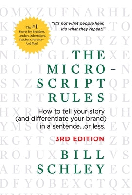 The Micro-Script Rules: How to tell your story (and differentiate your brand) in a sentence...or less. by Schley, Bill