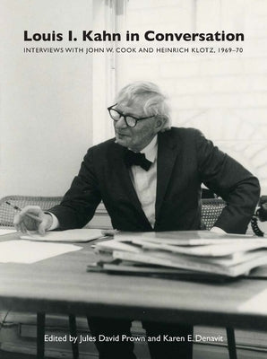 Louis I. Kahn in Conversation: Interviews with John W. Cook and Heinrich Klotz, 1969-70 by Prown, Jules David
