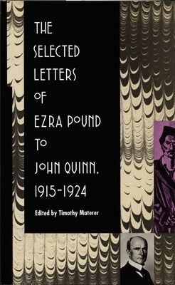 The Selected Letters of Ezra Pound to John Quinn: 1915-1924 by Materer, Timothy