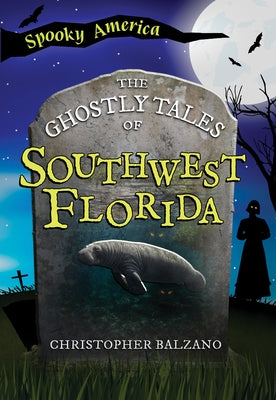 The Ghostly Tales of Southwest Florida by Balzano, Christopher