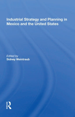 Industrial Strategy and Planning in Mexico and the United States by Weintraub, Sidney
