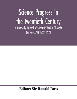 Science progress in the twentieth Century a Quarterly Journal of Scientific Work & Thought (Volume XVII) 1922- 1923 by Ronald Ross
