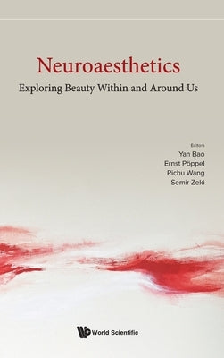 Neuroaesthetics: Exploring Beauty Within and Around Us by Yan Bao, Ernst Poppel Richu Wang