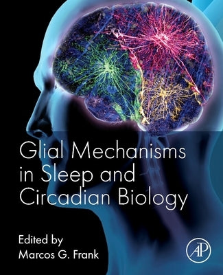 Glial Mechanisms in Sleep and Circadian Biology by Frank, Marcos G.