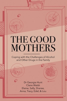 The Good Mothers: Coping with the Challenges of Alcohol and Other Drugs in the Family by Walsh, Claire