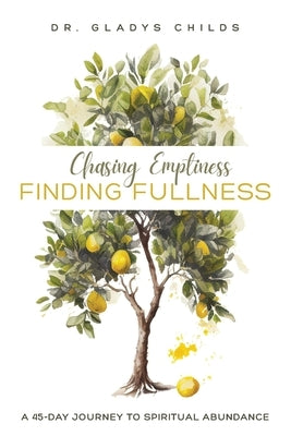 Chasing Emptiness, Finding Fullness: A 45-Day Journey to Spiritual Abundance by Childs, Gladys