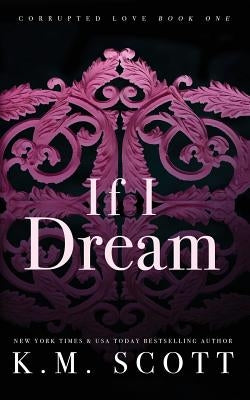 If I Dream (Corrupted Love #1): Special Edition Paperback by Scott, K. M.
