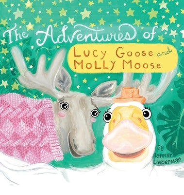 The Adventures of Lucy Goose and Molly Moose by Lieberman, Hannah