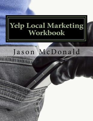 Yelp Local Marketing Workbook: How to Use Yelp for Business by McDonald Ph. D., Jason