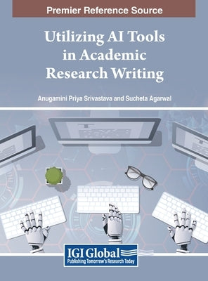 Utilizing AI Tools in Academic Research Writing by Srivastava, Anugamini Priya