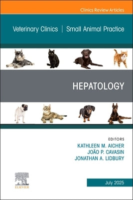 Hepatology, an Issue of Veterinary Clinics of North America: Small Animal Practice: Volume 55-4 by Aicher, Kate