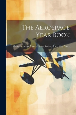 The Aerospace Year Book by Manufacturers Aircraft Association, I.