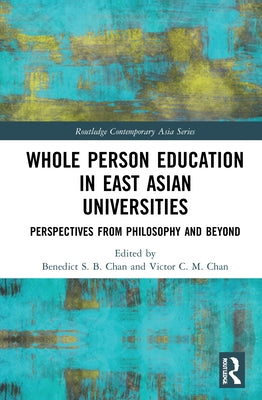 Whole Person Education in East Asian Universities: Perspectives from Philosophy and Beyond by Chan, Benedict S. B.
