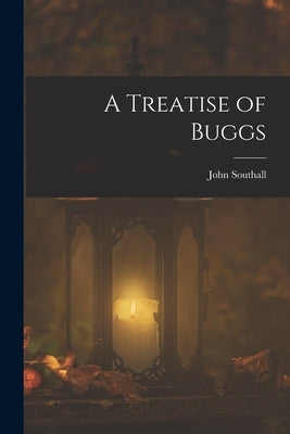 A Treatise of Buggs by Southall, John