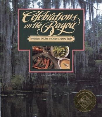 Celebrations on the Bayou: Invitations to Dine in Cotton Country Style by Junior League of Monroe