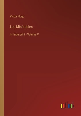 Les Misérables: in large print - Volume V by Hugo, Victor