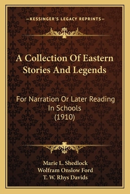 A Collection Of Eastern Stories And Legends: For Narration Or Later Reading In Schools (1910) by Shedlock, Marie L.