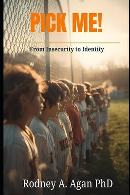 Pick Me!: From Insecurity to Identity: Unlock Your Confidence, Calling, and Contribution by Agan, Rodney