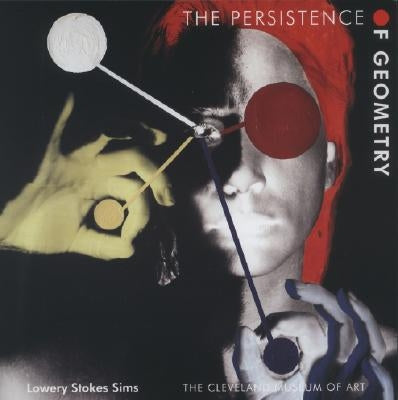 The Persistence of Geometry: Form, Content, and Culture in the Collection of the Cleveland Museum of Art by Sims, Lowery