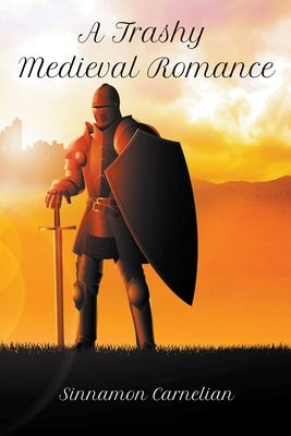 A Trashy Medieval Romance by Carnelian, Sinnamon