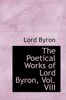The Poetical Works of Lord Byron, Vol. VIII by Byron, George Gordon, 1788-