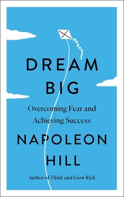 Dream Big: Overcoming Fear and Achieving Success by Hill, Napoleon