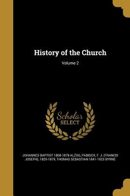 History of the Church; Volume 2 by Alzog, Johannes Baptist 1808-1878