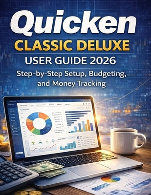 Quicken Classic Deluxe User Guide 2026: Step-by-Step Setup, Budgeting, and Money Tracking by Kohler, Markus