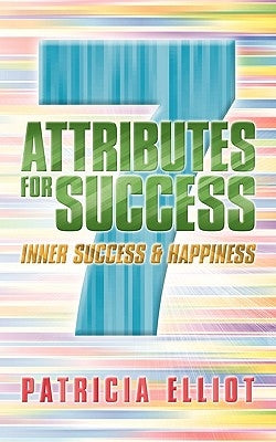 7 Attributes for Success: Inner Success & Happiness by Elliot, Patricia
