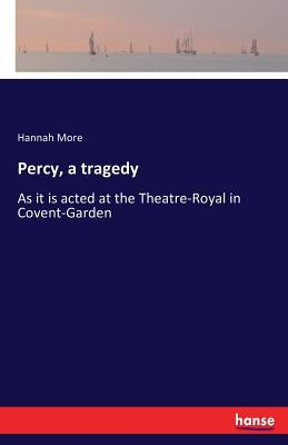 Percy, a tragedy: As it is acted at the Theatre-Royal in Covent-Garden by More, Hannah
