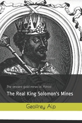 The Real King Solomon's Mines by Alp, Geoffrey