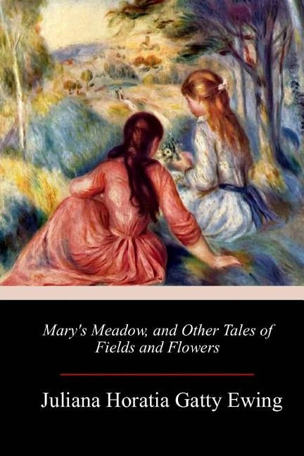 Mary's Meadow, and Other Tales of Fields and Flowers by Ewing, Juliana Horatia Gatty
