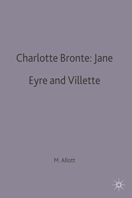 Charlotte Bronte: Jane Eyre and Villette by Allott, Miriam