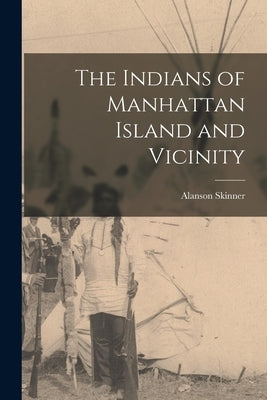 The Indians of Manhattan Island and Vicinity by Skinner, Alanson