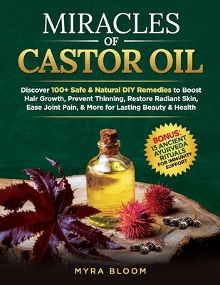 Miracles Of Castor Oil: Discover 100+ Safe & Natural DIY Remedies To Boost Hair Growth, Prevent Thinning, Restore Radiant Skin, Ease Joint Pai by Bloom, Myra