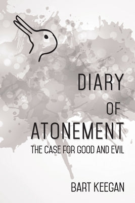 Diary of Atonement: The case for good and evil by Keegan, Bart