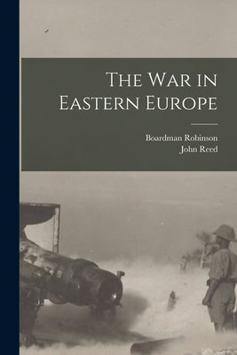 The war in Eastern Europe by Reed, John