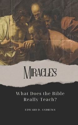 Miracles: What Does the Bible Really Teach? by Andrews, Edward D.