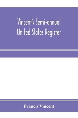 Vincent's semi-annual United States register: a work in which the principal events of every half-year occuring in the United States are recorded, each by Vincent, Francis