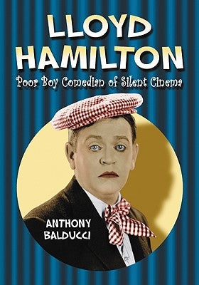 Lloyd Hamilton: Poor Boy Comedian of Silent Cinema by Balducci, Anthony
