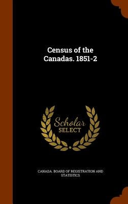 Census of the Canadas. 1851-2 by Canada Board of Registration and Statis