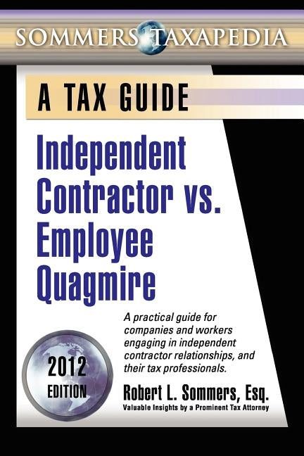 Independent Contractor vs. Employee Quagmire: A Tax Guide by Sommers, Robert L.