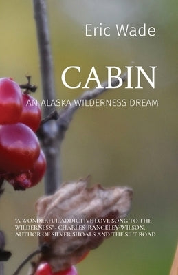 Cabin: An Alaska Wilderness Dream by Wade